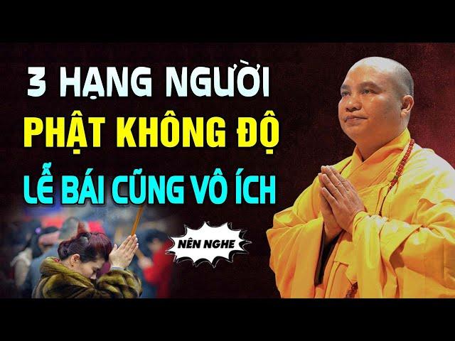 3 Kiểu Người Phật Không Thể Độ, LỄ BÁI CÚNG DƯỜNG Cũng Vô Ích | Thầy Thích Đạo Thịnh