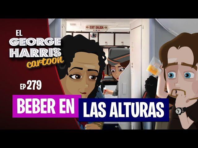 El George Harris Cartoon [Ep 279] BEBER EN LAS ALTURAS ️