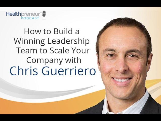 Chris Guerriero: How to Build a Winning Leadership Team to Scale Your Company [Episode 236]