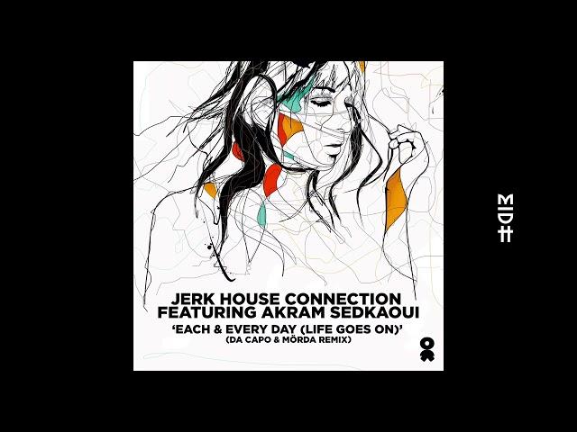 Jerk House Connection feat. Akram Sedkaoui - Every Day (Life Goes On) (Da Capo & MÖRDA Remix)