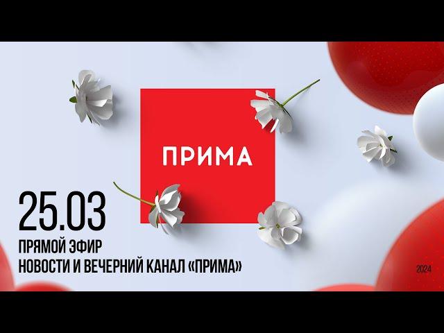 Вечерний канал «Прима» — 25.03.2024