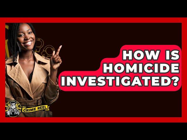 How Is Homicide Investigated? - The Crime Reel