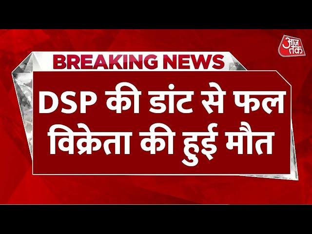 Breaking News: DSP की डांट से फल विक्रेता की हार्ट अटैक से मौत, गुस्साए दुकानदारों ने किया प्रदर्शन