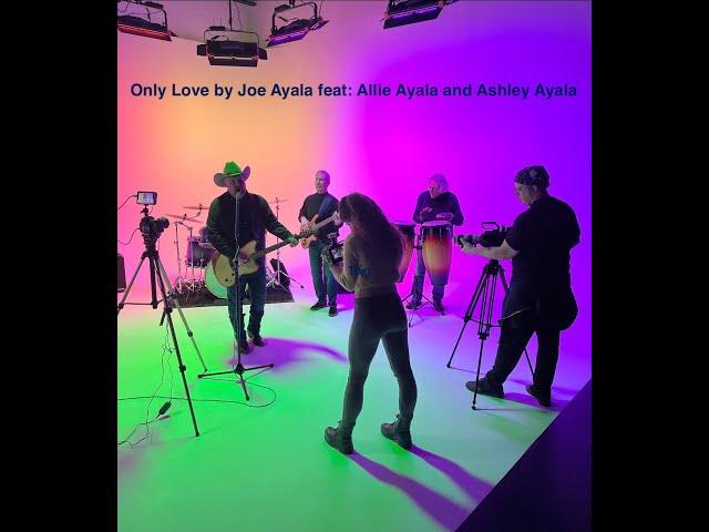 Only Love  by Joe Ayala feat: Allie Ayala and Ashley Ayala