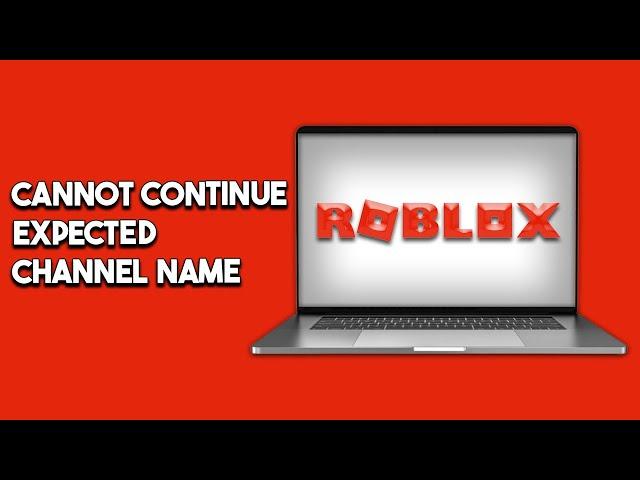 An Error Occurred And Roblox Cannot Continue Expected Channel Name - How To Fix