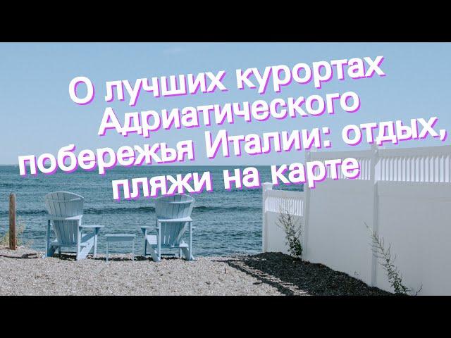 О лучших курортах Адриатического побережья Италии: отдых, пляжи на карте