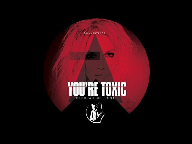 YOU’RE TOXIC - Deborah De Luca