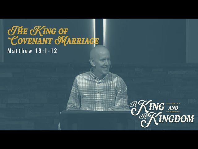 Matthew 19:1-12 - A King and a Kingdom: The King of Covenant Marriage - November 10, 2024