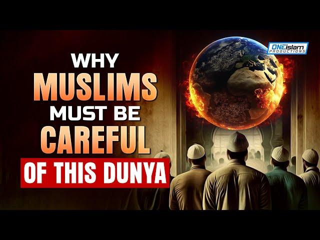 WHY MUSLIMS MUST BE CAREFUL OF THIS DUNYA