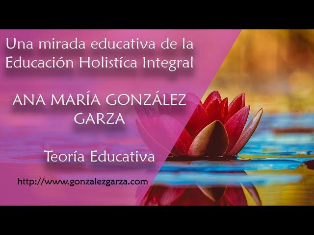 Ana Maria Gonzalez Garza  -  Pedagogia del Saber Ser / Educación Holistica