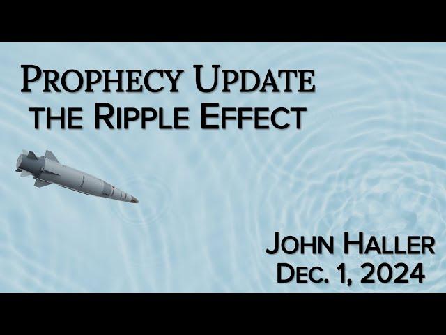 2024 12 01 John Haller’s Prophecy Update “The Ripple Effect