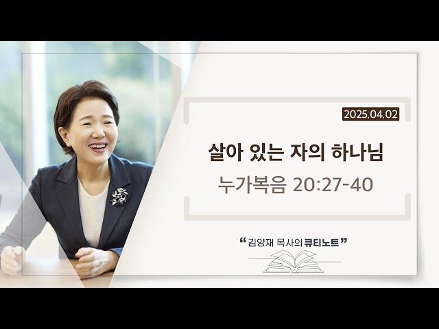 [큐티노트] 2025-04-02 (수)｜누가복음 20:27-40｜살아 있는 자의 하나님｜김양재 목사