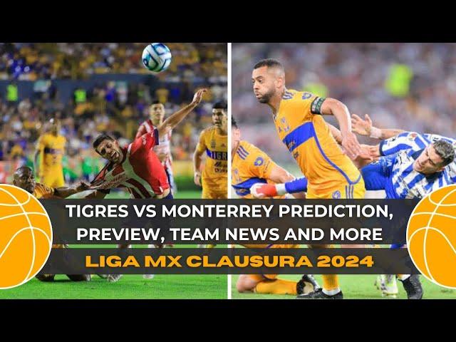 Tigres vs Monterrey prediction, preview, team news and more | Liga MX Clausura 2024 | Press key