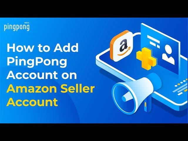 How to add PingPong Account on Amazon seller account