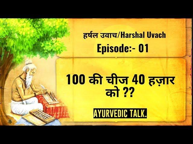 Ayurvedic Talk (हर्षल उवाच / Harshal Uvach) Episode 1 :- 100 की चीज 40 हज़ार को |