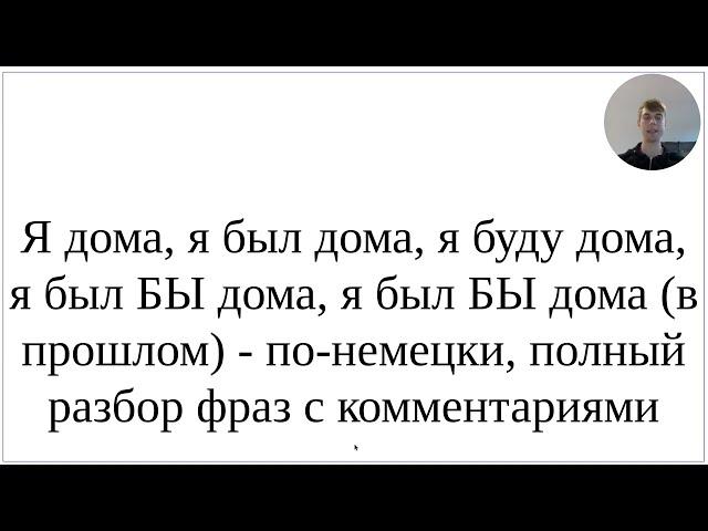 Как сказать по-немецки "Я дома, я был дома, я был БЫ дома, я был БЫ дома (в прошлом)" - ВСЕ формы