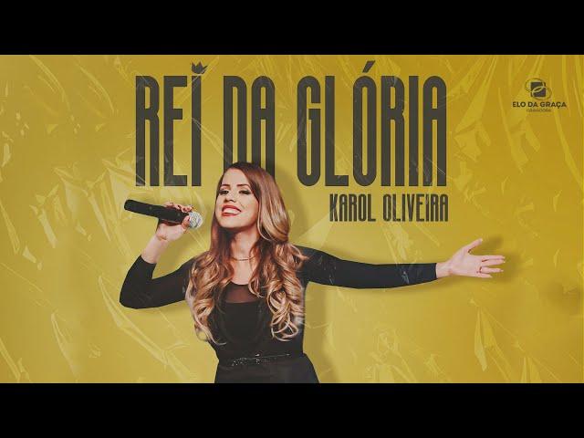 Karol Oliveira - Rei Da Glória | Clipe Oficial