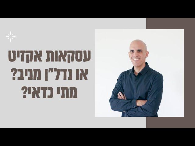 עסקאות אקזיט או נדל"ן מניב ? מתי כדאי?