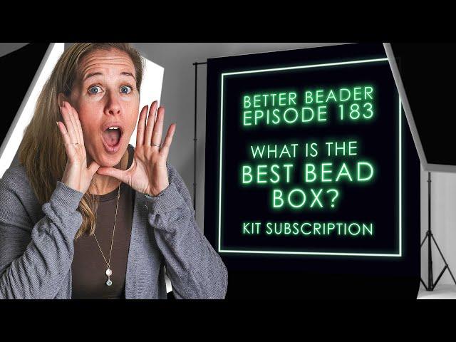 Better beaders episode 183 - What is the PotomacBeads Best Bead Box - Kit Subscription