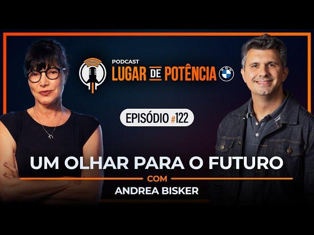 Um Olhar para o Futuro - com Andrea Bisker | Lugar de Potência #122