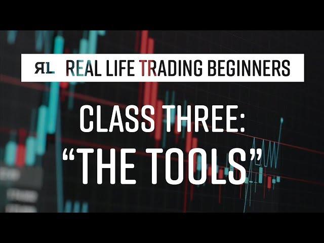 Real Life Trading Beginners Class 3: The Tools