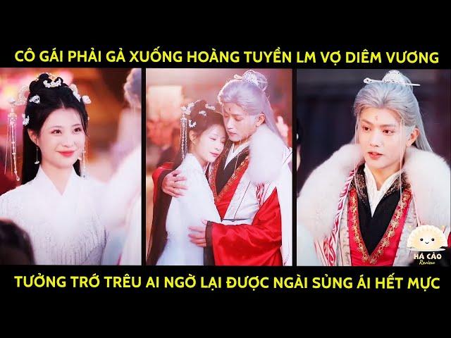 Cô Gái Phải Gả Xuống Hoàng Tuyền Lm Vợ Diêm Vương, Tưởng Trớ Trêu Ai Ngờ Lại Đc Ngài Sủng Ái Hết Mực