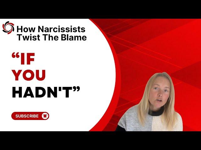 How to Handle the Narcissist’s Blame-Shifting Phrase: “If You Hadn’t, Then I Wouldn’t”