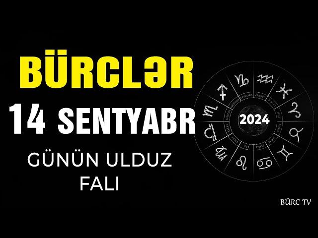 BÜRCLƏR 14 SENTYABR 2024 (Günün Ulduz Falı) BÜRC TV