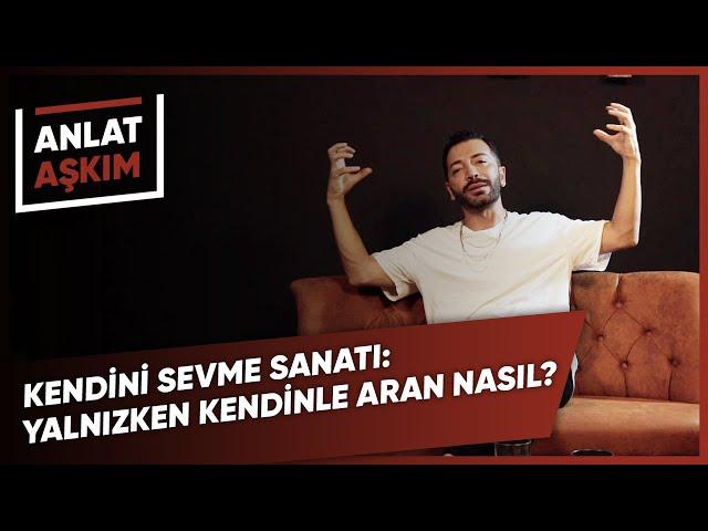 ANLAT AŞKIM - Kendini Sevme Sanatı: Yalnızken Kendinle Aran Nasıl? | Aşkım Kapışmak