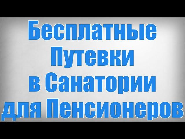 Бесплатные Путевки в Санатории для Пенсионеров