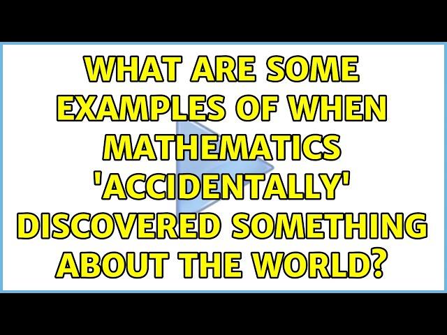 What are some examples of when Mathematics 'accidentally' discovered something about the world?