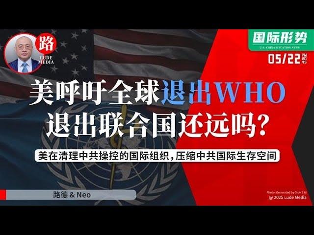 【路德时评】美不但自己退出WHO还呼吁所有国家都退出WHO——从WHO开始接着就是联合国，美在进行清场式清理中共可操控的国际组织，进一步压缩中共国际生存空间；5/22/2025【路德/Neo】