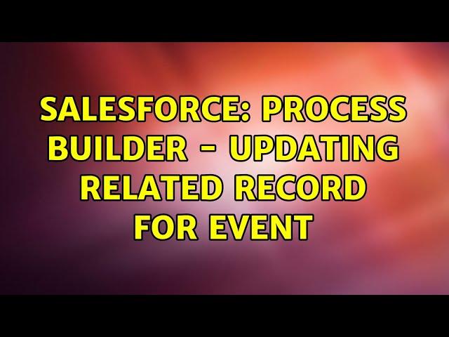 Salesforce: Process Builder - Updating related record for Event