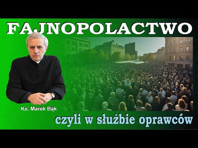 Ksiądz Marek Bąk: FAJNOPOLACTWO, CZYLI W SŁUŻBIE OPRAWCÓW