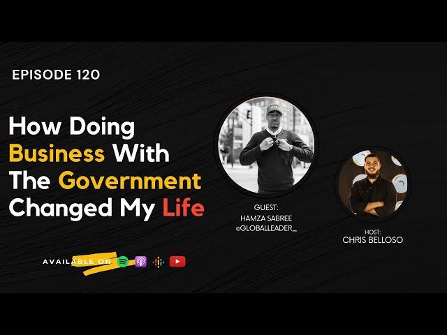 Eps. 120 "How Doing Business With The Government Changed My Life" w/ Hamza Sabree