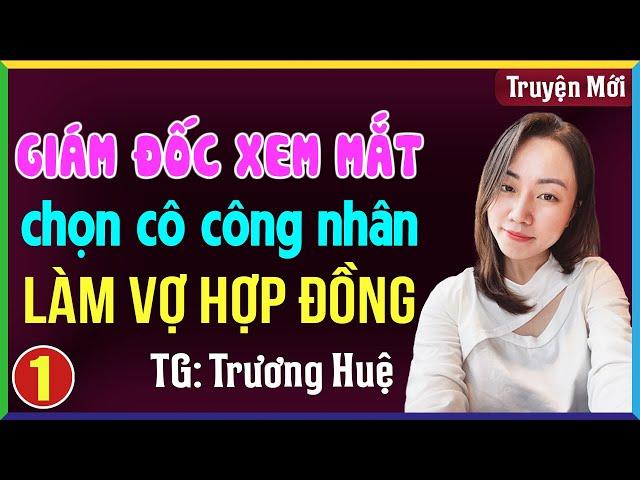 Giám đốc xem mắt chọn cô công nhân làm vợ hợp đồng Tập 1: Đọc truyện đêm khuya full 3s