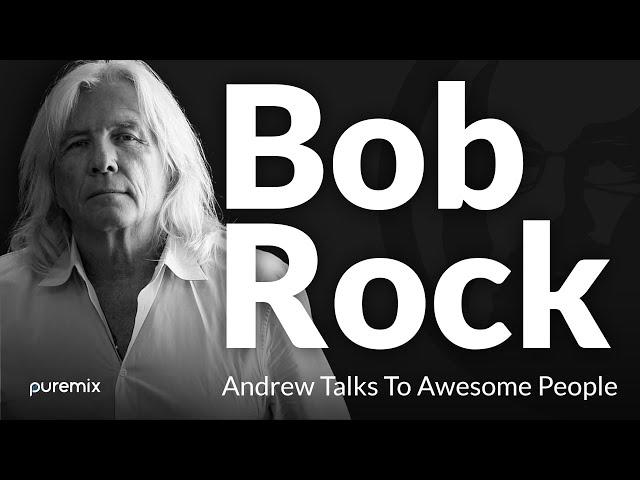 Andrew Talks To Awesome People Ft. Bob Rock