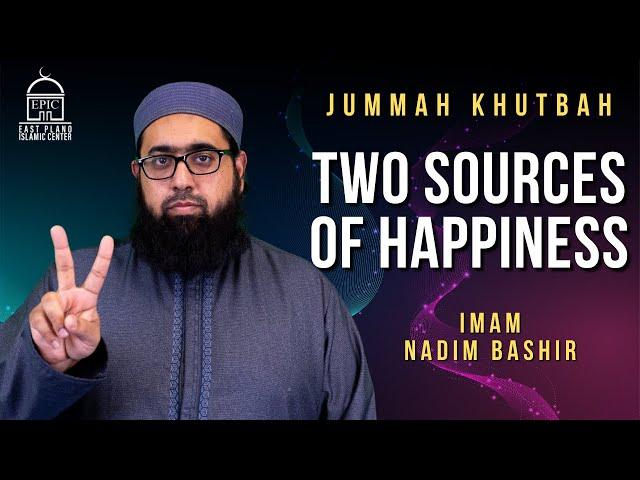 Two Sources of Happiness | Imam Nadim Bashir | Jummah Khutbah