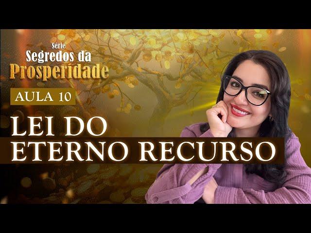 Aula 10: Lei do Eterno Recurso | Série Segredos da Prosperidade