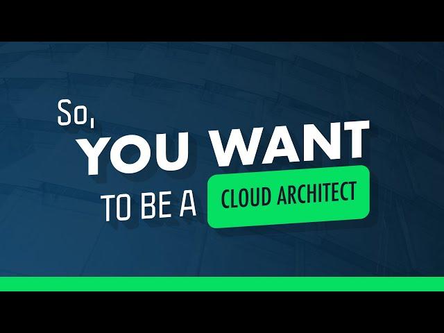 So You Want To Be A Cloud Architect