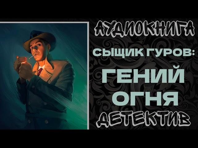 АУДИОКНИГА ДЕТЕКТИВ: СЫЩИК ГУРОВ: ГЕНИЙ ОГНЯ