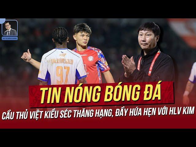 Tin nóng 5/2: Cầu thủ Việt Kiều Séc thăng hạng, đầy hứa hẹn với HLV Kim; Báo Thái bị CLB HN phản đòn