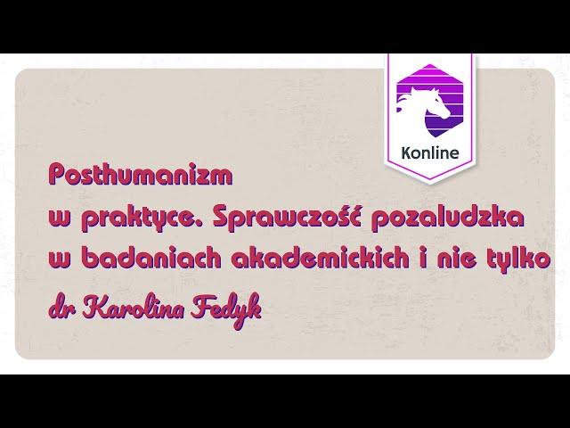 Posthumanizm w praktyce  Sprawczość pozaludzka w badaniach akademickich i nie tylko