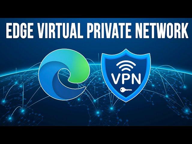 The Microsoft Edge Built in Free VPN Feature Overview