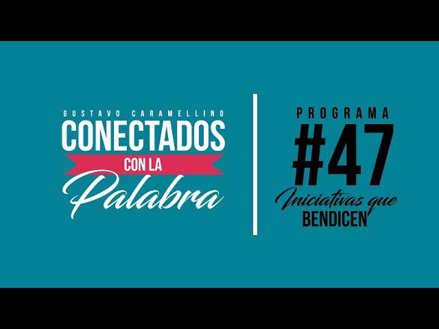 Conectados con la Palabra | Programa #47 Iniciativas que Bendicen (Gustavo Caramellino)