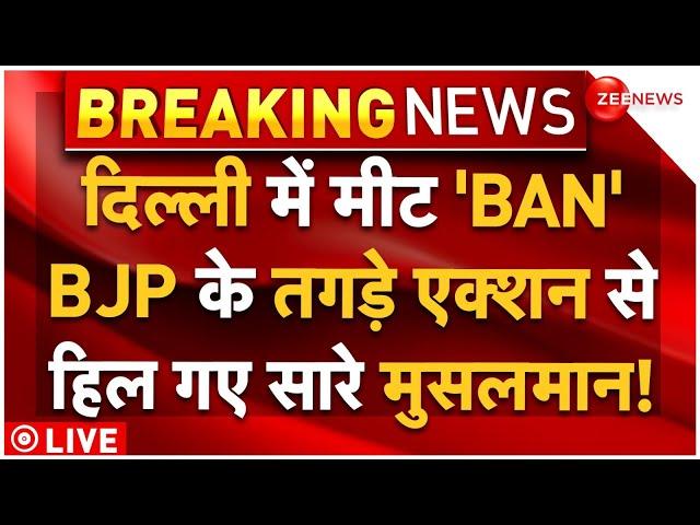 Non-Veg Ban In Delhi Big News LIVE:  दिल्ली में मीट 'BAN', BJP के तगड़े एक्शन से हिल गए सारे मुसलमान!