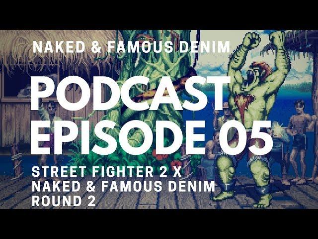 Naked & Famous Denim Podcast Episode 5: Street Fighter 2 x Naked & Famous Denim Round 2