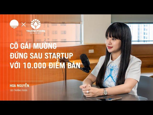 Cô gái Mường đứng sau startup với 10.000 điểm bán - Hoa Nguyễn, CEO Trường Foods | Chapter0 EP23