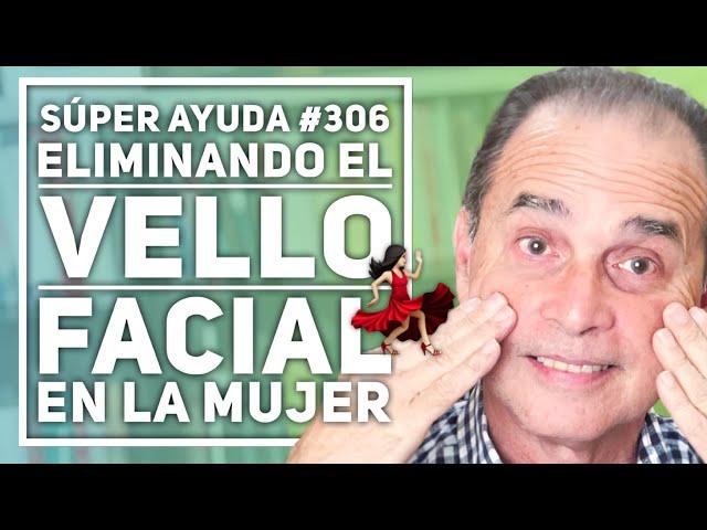 SÚPER AYUDA #306 Eliminando el Vello Facial en la Mujer