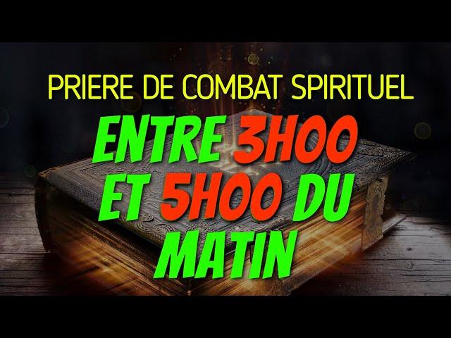 Prière PUISSANTE de COMBAT SPIRITUEL entre 3H00 et 5H00 du MATIN (Matin et Soir de Prière) - partie1